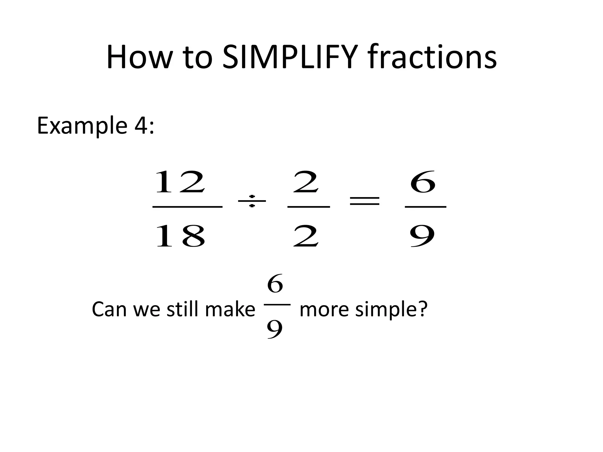 How to SIMPLIFY fractionsExample 4: Can we still make	     more simple? 