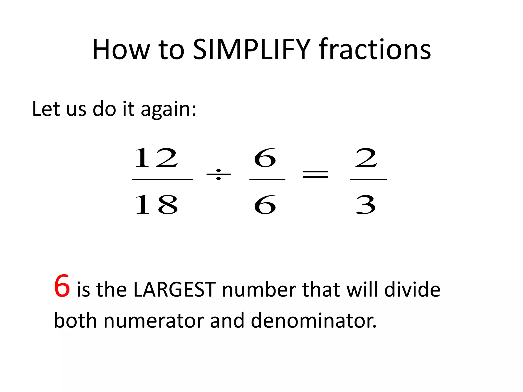 How to SIMPLIFY fractionsLet us do it again:6 is the LARGEST number that will divide both numerator and denominator.