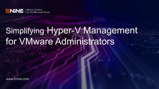 www.5nine.com
Simplifying Hyper-V Management
for VMware Administrators
 