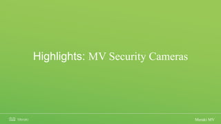 Highlights: MV Security Cameras
Meraki MV
 