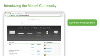 Introducing the Meraki Community
Join the conversation at
community.meraki.com
 