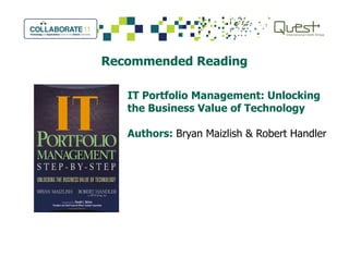 Recommended Reading
IT Portfolio Management: Unlocking
the Business Value of Technology
Authors: Bryan Maizlish & Robert HandlerAuthors: Bryan Maizlish & Robert Handler
 