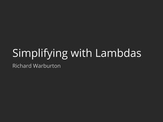 Simplifying with Lambdas
Richard Warburton
 
