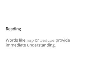 Reading
Words like map or reduce provide
immediate understanding.
 