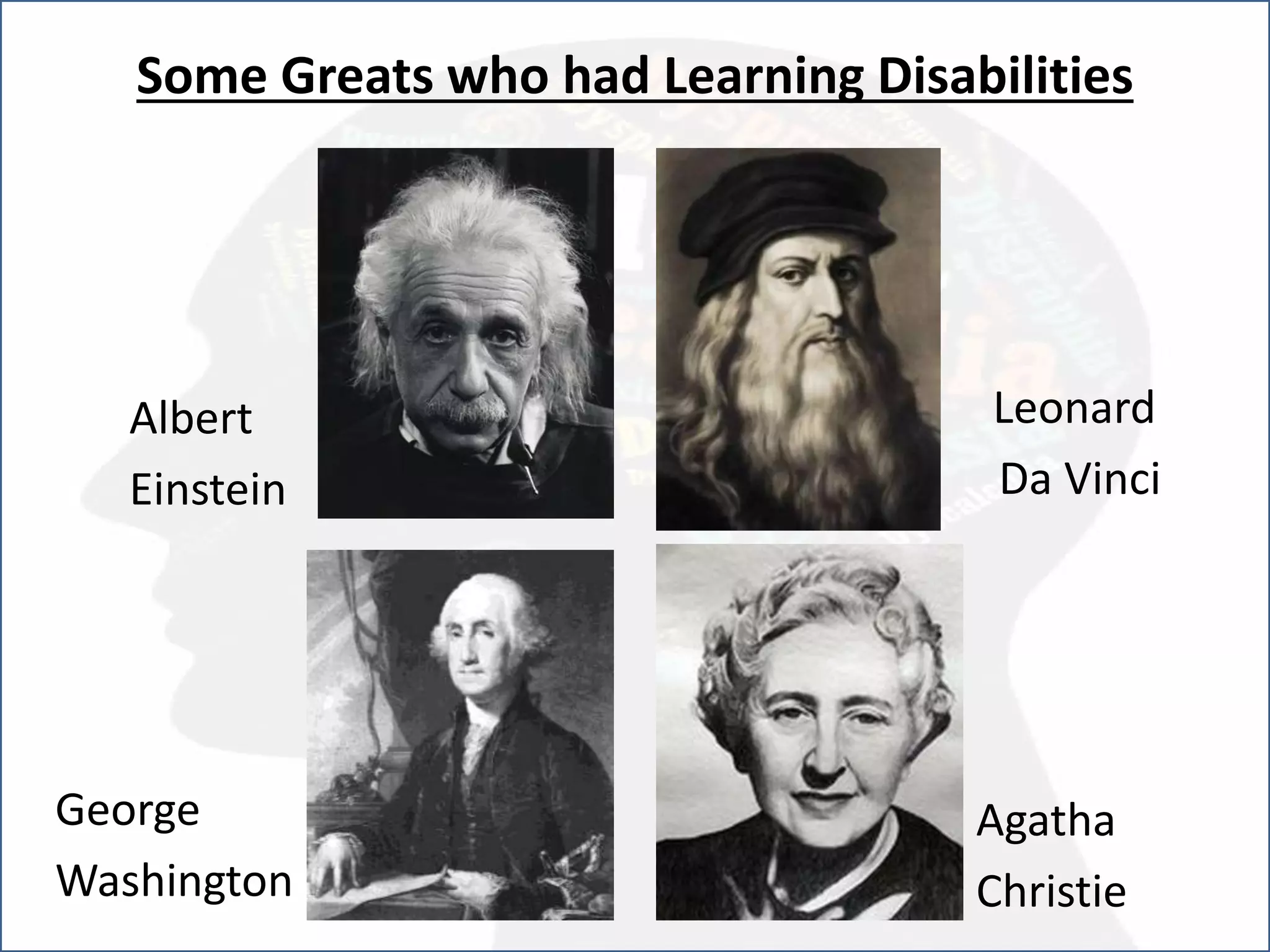 Some Greats who had Learning Disabilities
Albert
Einstein
George
Washington
Agatha
Christie
Leonard
Da Vinci
 