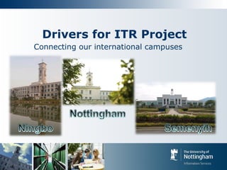 Drivers for ITR Project
Connecting our international campuses
 