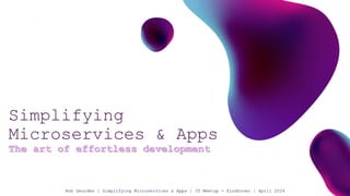 Simplifying
Microservices & Apps
The art of effortless development
Rob Geurden | Simplifying Microservices & Apps | JS Meetup - Eindhoven | April 2024
 