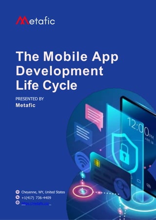 The Mobile App
Development
Life Cycle
PRESENTED BY
Metafic
Cheyenne, WY, United States
+1(417) 736-4409
https://metafic.co/
 