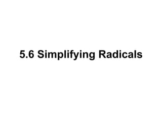 5.6 Simplifying Radicals 