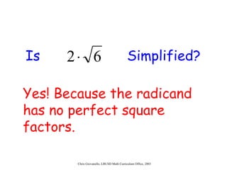 Is Simplified? Yes! Because the radicand has no perfect square factors. 
