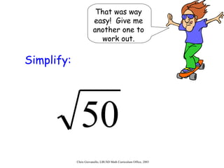 That was way easy!  Give me another one to work out. Simplify: 