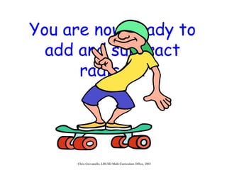 You are now ready to add and subtract radicals! 