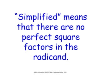 “ Simplified” means that there are no perfect square factors in the radicand. 