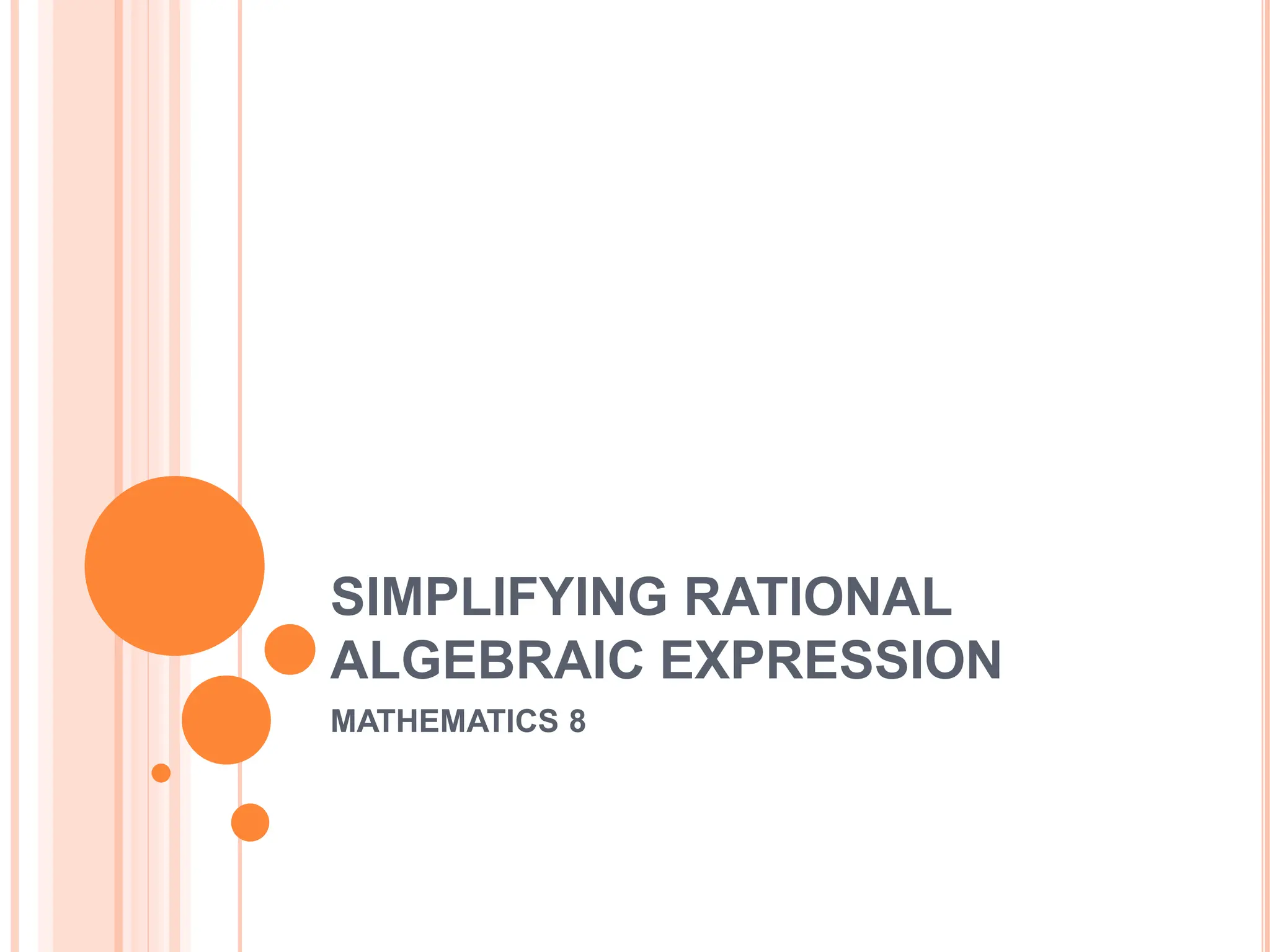 SIMPLIFYING RATIONAL
ALGEBRAIC EXPRESSION
MATHEMATICS 8
