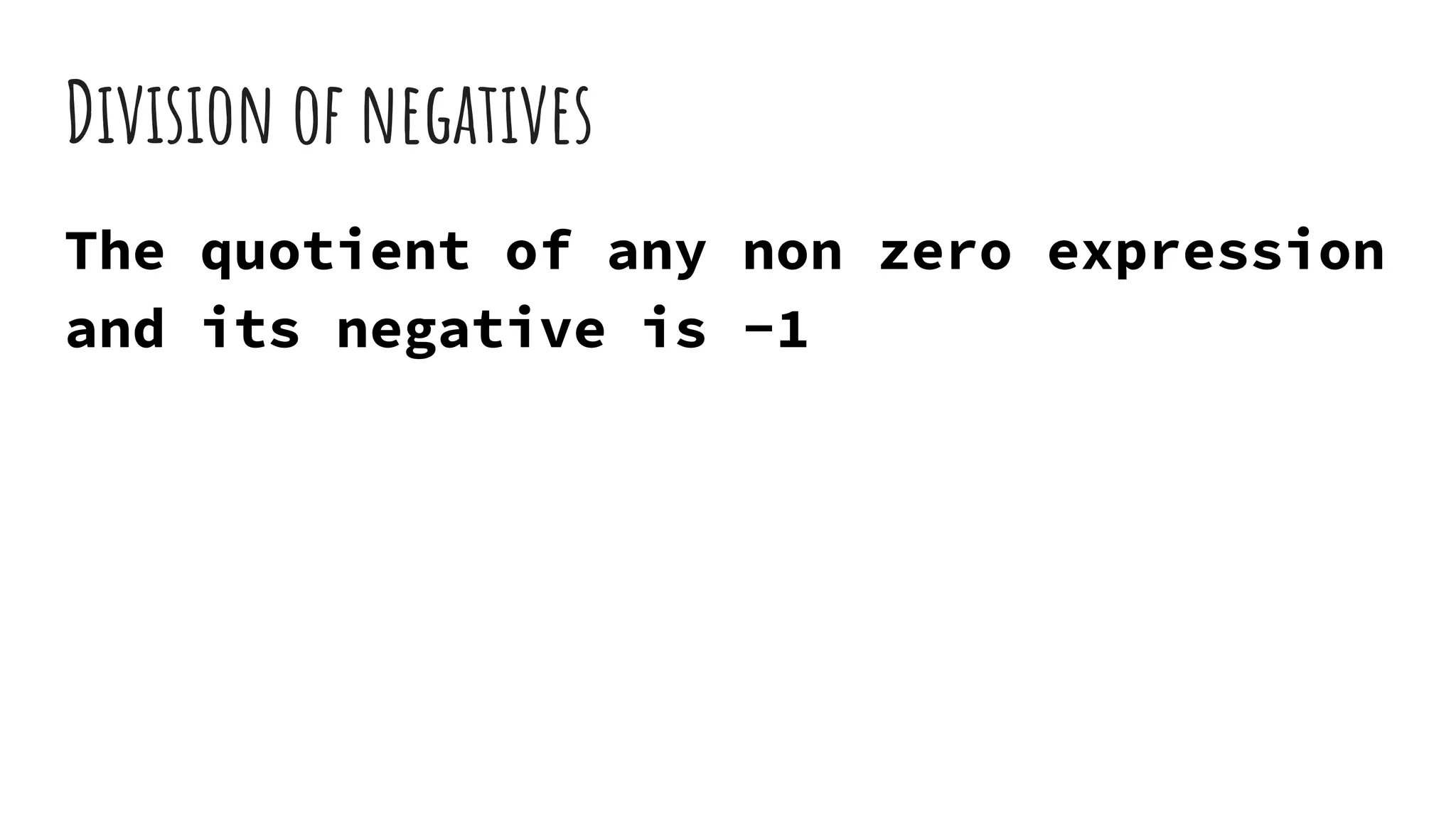 Division of negatives
The quotient of any non zero expression
and its negative is -1