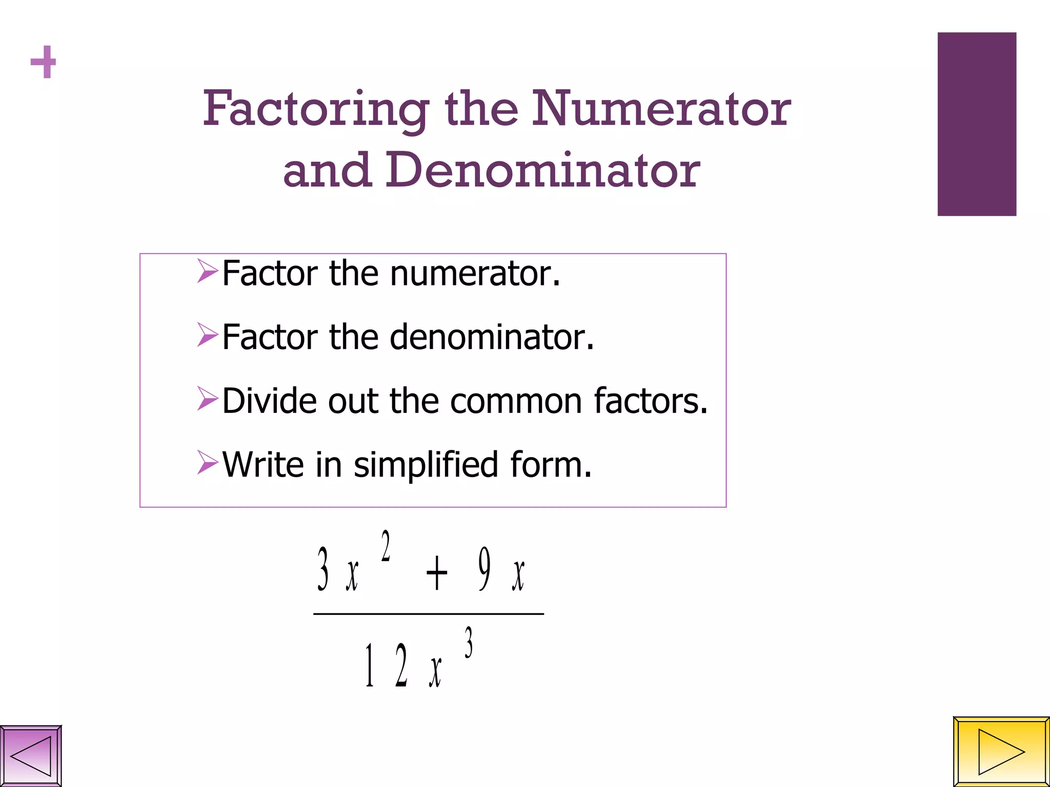 Factoring the Numerator    and Denominator Factor the numerator. Factor the denominator. Divide out the common factors. Write in simplified form. 