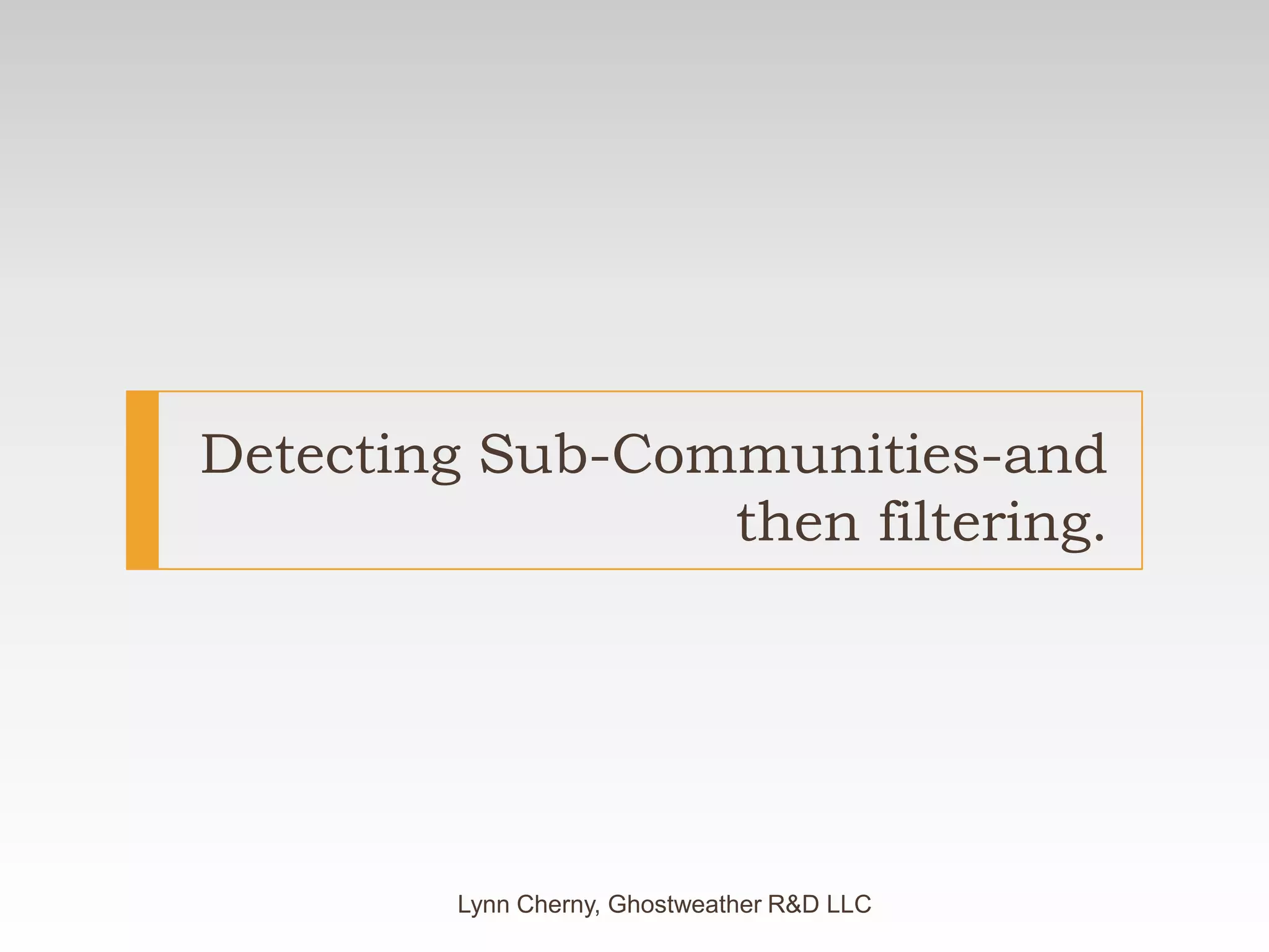 Detecting Sub-Communities-and then filtering.Lynn Cherny, Ghostweather R&D LLC