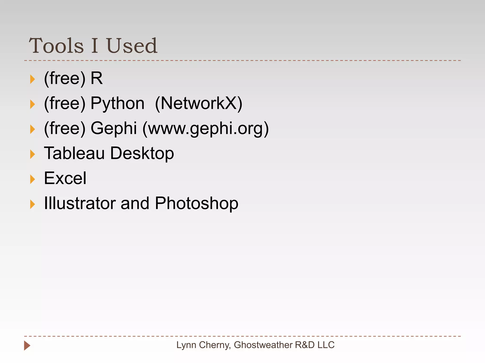 Tools I UsedLynn Cherny, Ghostweather R&D LLC(free) R(free) Python  (NetworkX)(free) Gephi (www.gephi.org)Tableau DesktopExcelIllustrator and Photoshop