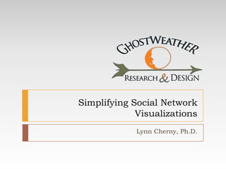 Simplifying Social Network Visualizations Lynn Cherny, Ph.D. 
