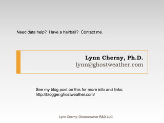 Lynn Cherny, Ph.D.lynn@ghostweather.comLynn Cherny, Ghostweather R&D LLCNeed data help?  Have a hairball?  Contact me.See my blog post on this for more info and links:http://blogger.ghostweather.com/
