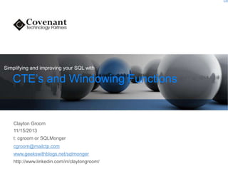 Edit

Simplifying and improving your SQL with

CTE’s and Windowing Functions

Clayton Groom

11/15/2013
t: cgroom or SQLMonger
cgroom@mailctp.com
www.geekswithblogs.net/sqlmonger
http://www.linkedin.com/in/claytongroom/

 
