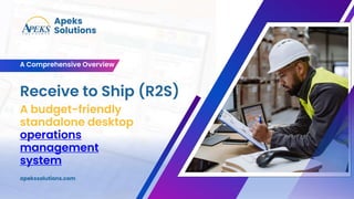 Apeks
Solutions
A budget-friendly
standalone desktop
operations
management
system
Receive to Ship (R2S)
A Comprehensive Overview
apekssolutions.com
 