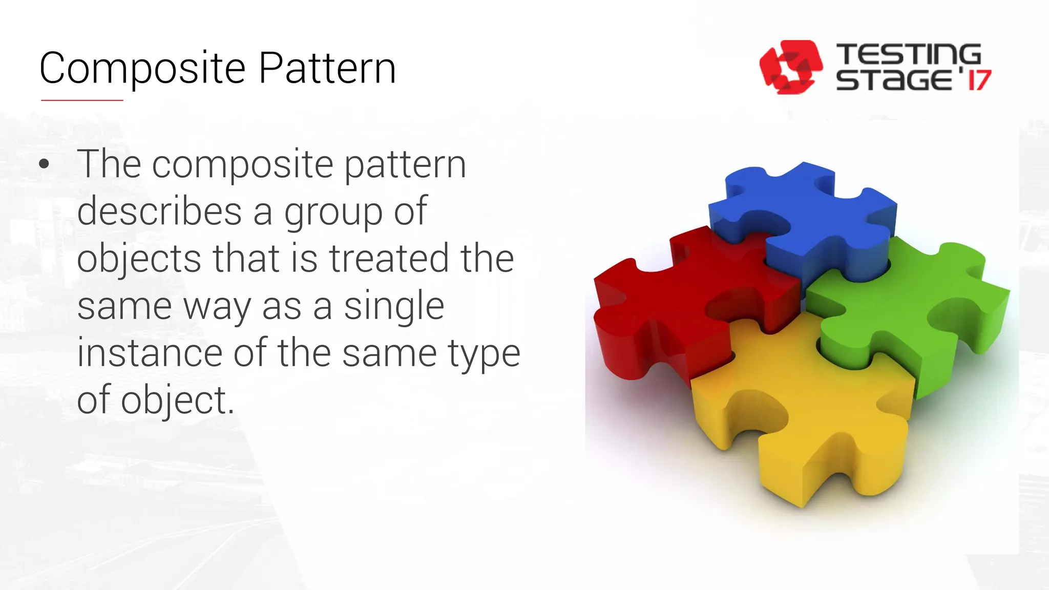 Composite Pattern
• The composite pattern
describes a group of
objects that is treated the
same way as a single
instance of the same type
of object.
 