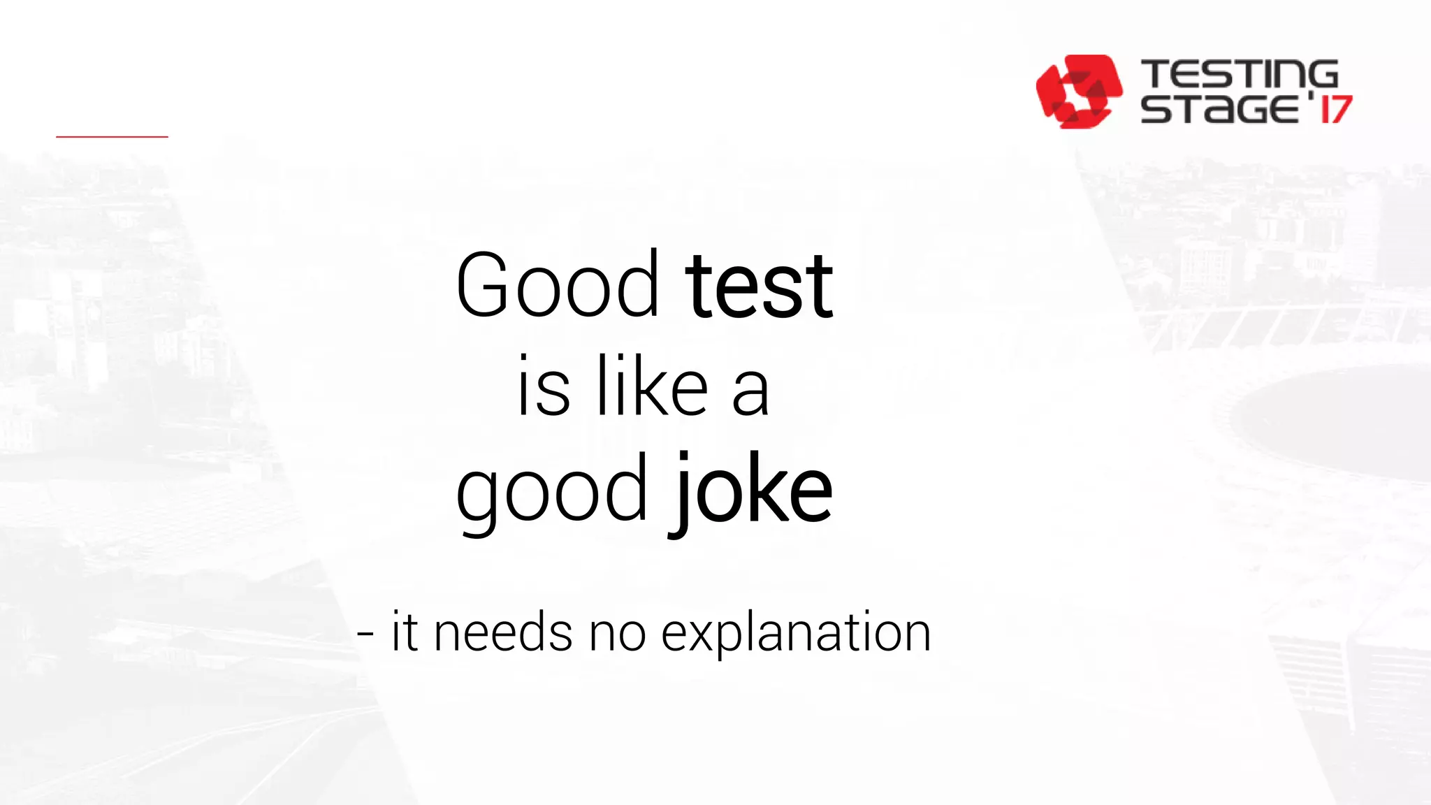 Good test
is like a
good joke
- it needs no explanation
 