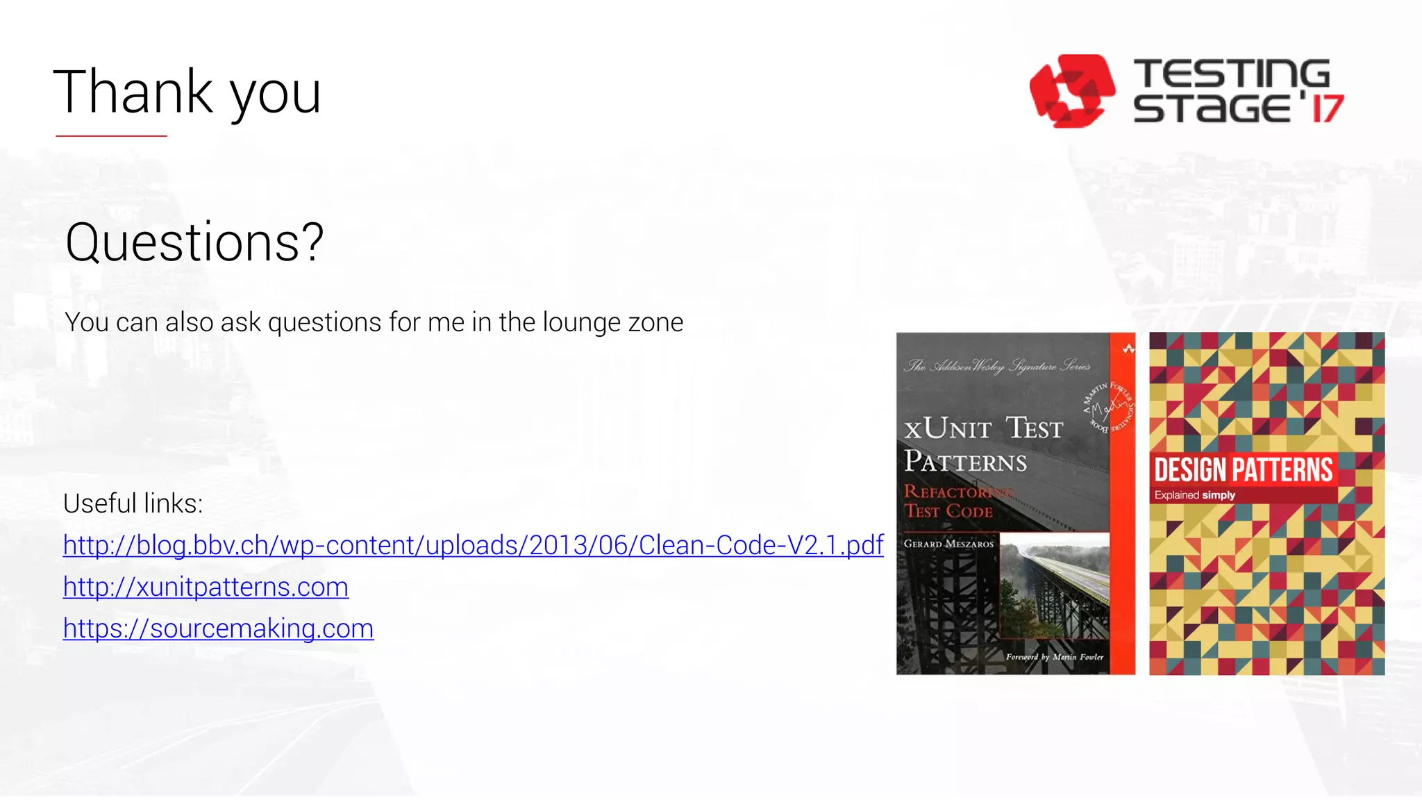 Thank you
Useful links:
http://blog.bbv.ch/wp-content/uploads/2013/06/Clean-Code-V2.1.pdf
http://xunitpatterns.com
https://sourcemaking.com
Questions?
You can also ask questions for me in the lounge zone
 