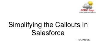 Simplifying the Callouts in
Salesforce
- Rahul Malhotra
 