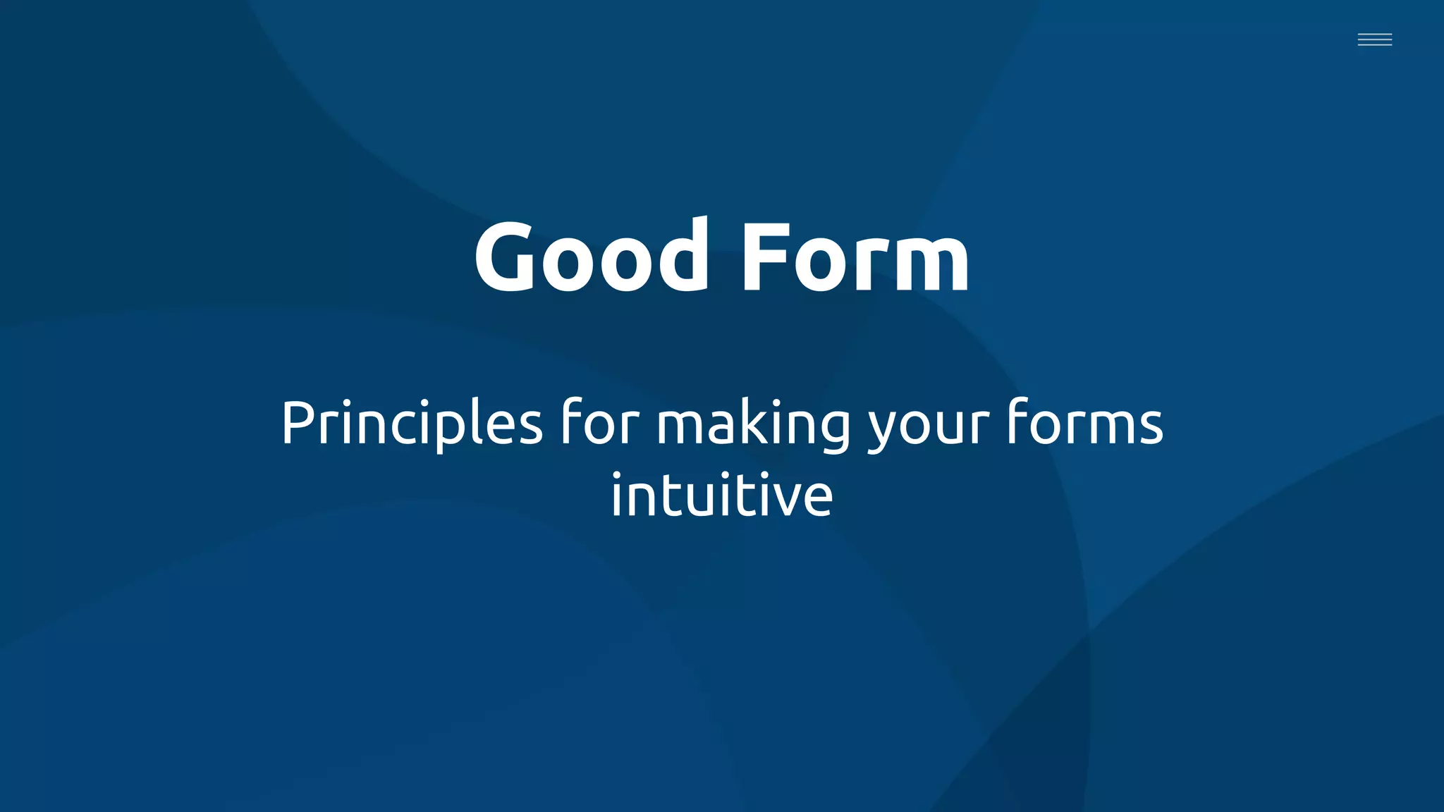 Good Form
Principles for making your forms
intuitive
 