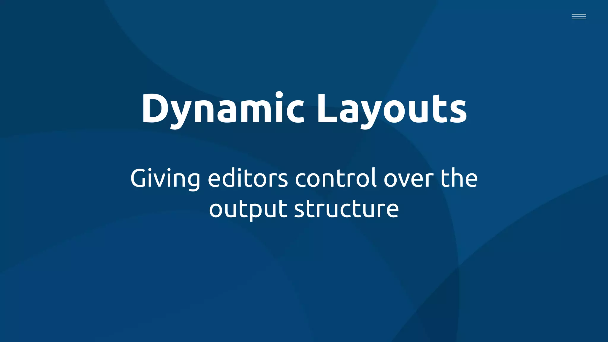 Dynamic Layouts
Giving editors control over the
output structure
 
