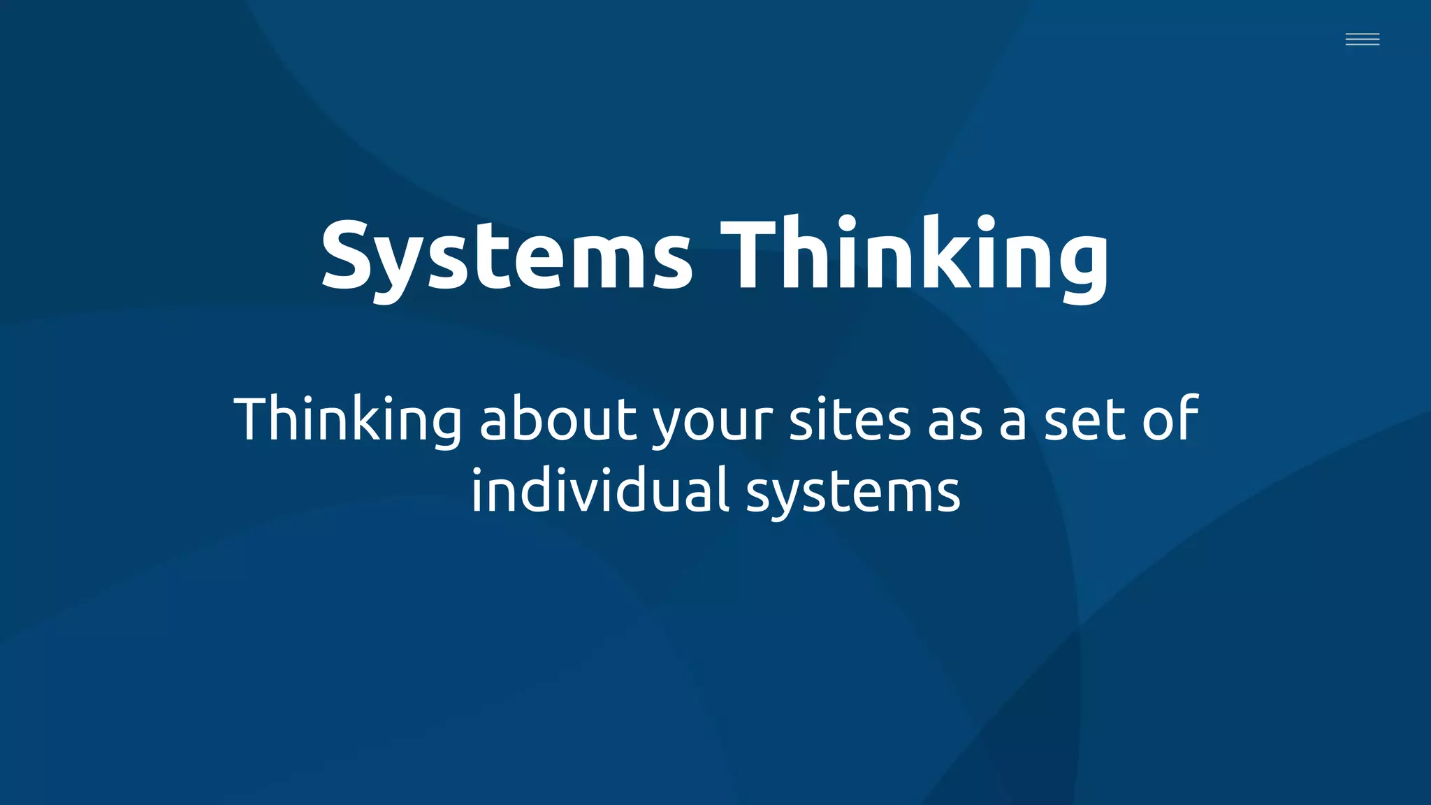 Systems Thinking
Thinking about your sites as a set of
individual systems
 