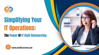 Simplifying Your
IT Operations:
The Power Of IT Staff Outsourcing
www.staffconnect.ae
 