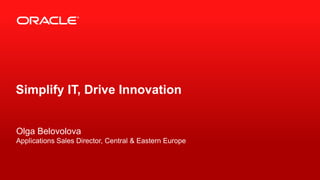 Simplify IT, Drive Innovation
Olga Belovolova
Applications Sales Director, Central & Eastern Europe
 