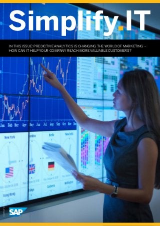 Simplify.IT
©2015SAPSEoranSAPaffiliatecompany.Allrightsreserved.
IN THIS ISSUE: PREDICTIVE ANALYTICS IS CHANGING THE WORLD OF MARKETING –
HOW CAN IT HELP YOUR COMPANY REACH MORE VALUABLE CUSTOMERS?
 