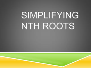 SIMPLIFYING
NTH ROOTS
 
