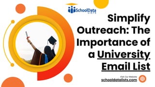 schooldatalists.com
Visit Our Website
Simplify
Outreach: The
Importance of
a University
Email List
 