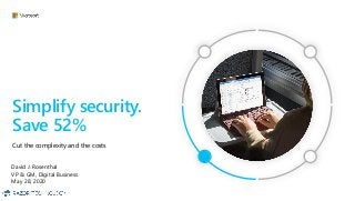 Simplify security.
Save 52%
Cut the complexity and the costs
David J. Rosenthal
VP & GM, Digital Business
May 28, 2020
 