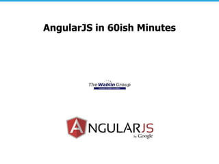 AngularJS in 60ish Minutes
 