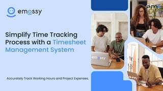 Simplify Time Tracking
Process with a Timesheet
Management System
Accurately Track Working Hours and Project Expenses.
 