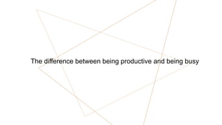 The difference between being productive and being busy
 