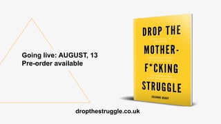 Going live: AUGUST, 13
Pre-order available
dropthestruggle.co.uk
 