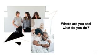 Where are you and
what do you do?
 