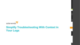 @solarwinds
Simplify Troubleshooting With Context in
Your Logs
 