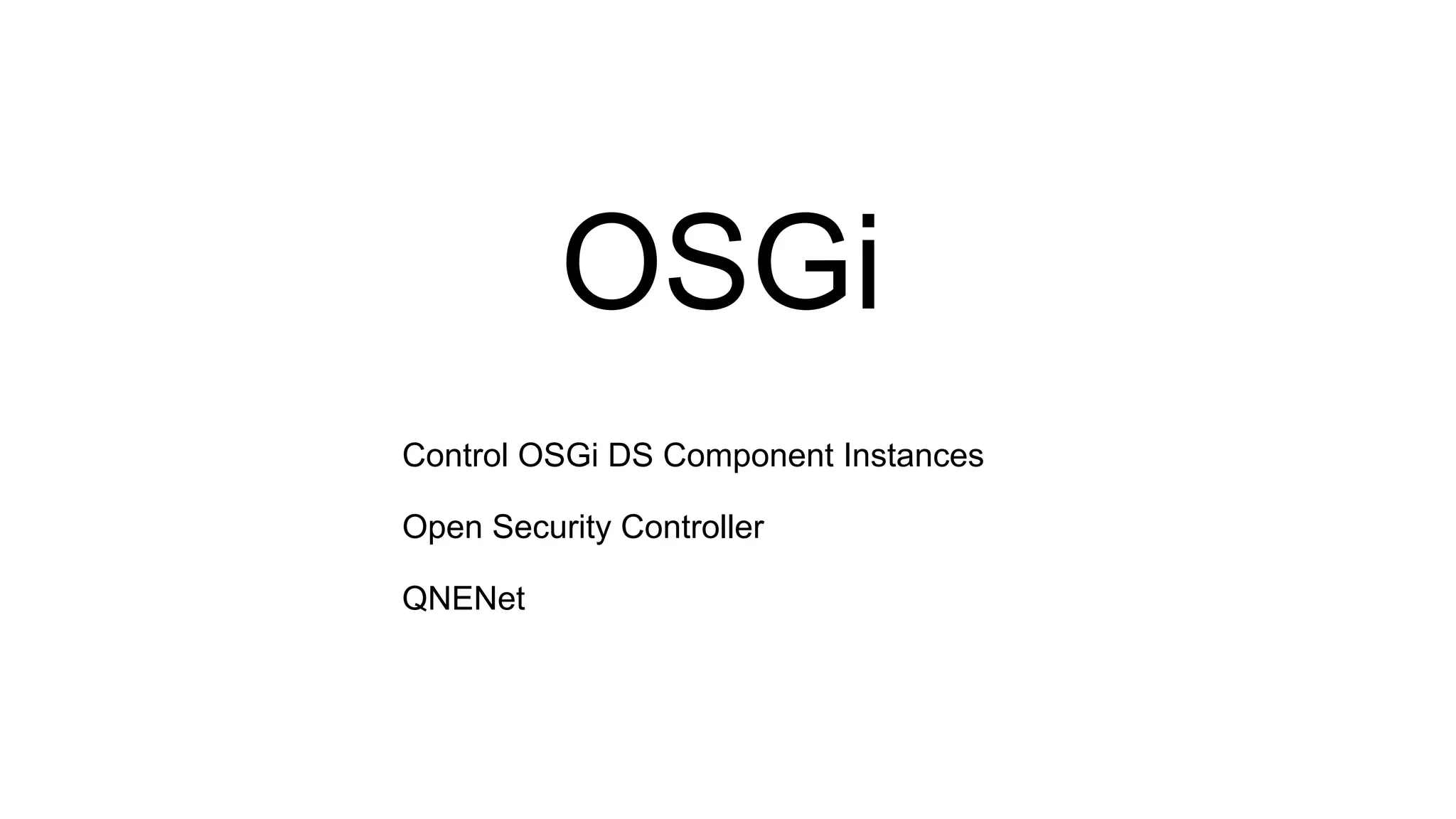 OSGi
Control OSGi DS Component Instances
Open Security Controller
QNENet
