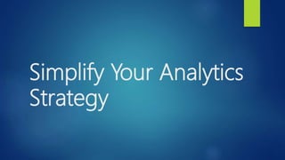 Simplify Your Analytics
Strategy
 