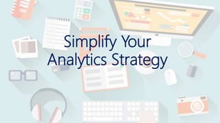 Simplify Your
Analytics Strategy
 