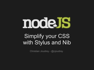 Simplify your CSS
with Stylus and Nib
  Christian Joudrey - @cjoudrey
 