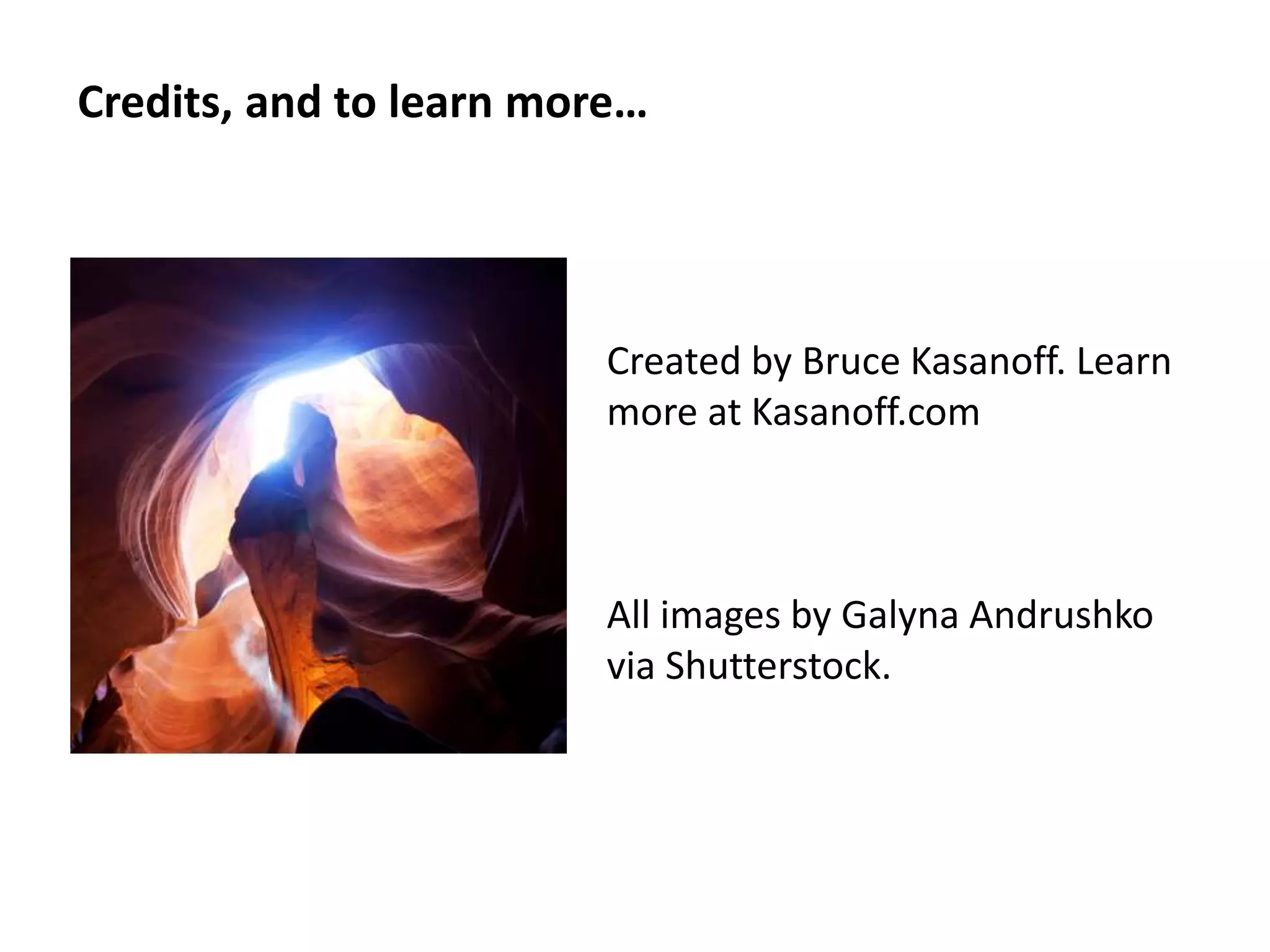 Created by Bruce Kasanoff. Learn
more at Kasanoff.com
All images by Galyna Andrushko
via Shutterstock.
Credits, and to learn more…